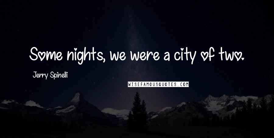 Jerry Spinelli Quotes: Some nights, we were a city of two.