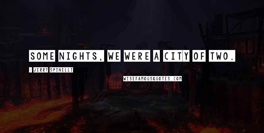 Jerry Spinelli Quotes: Some nights, we were a city of two.