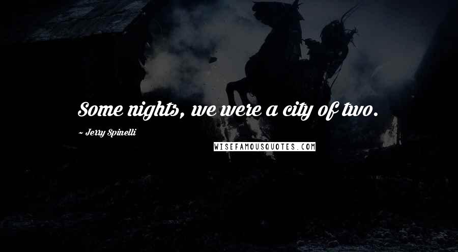 Jerry Spinelli Quotes: Some nights, we were a city of two.