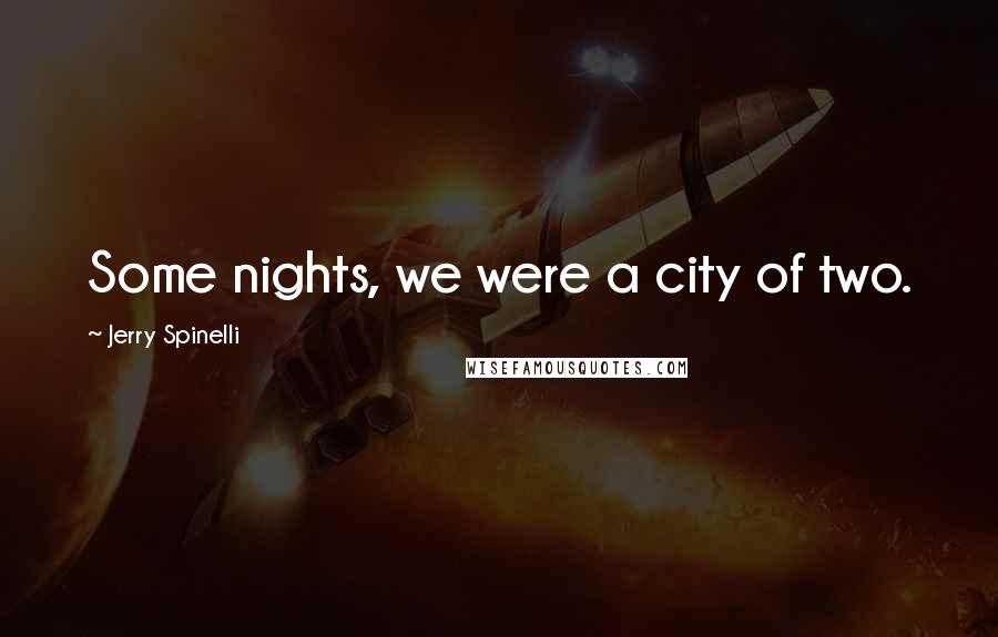 Jerry Spinelli Quotes: Some nights, we were a city of two.