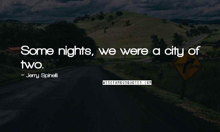 Jerry Spinelli Quotes: Some nights, we were a city of two.