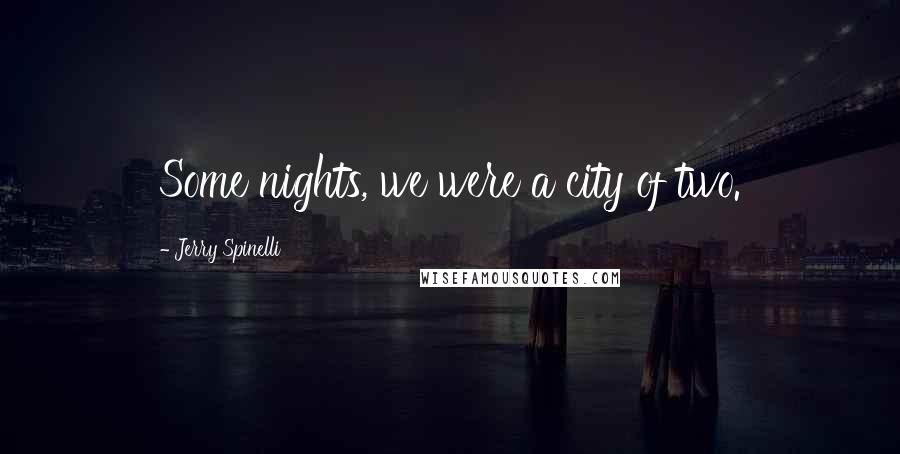 Jerry Spinelli Quotes: Some nights, we were a city of two.