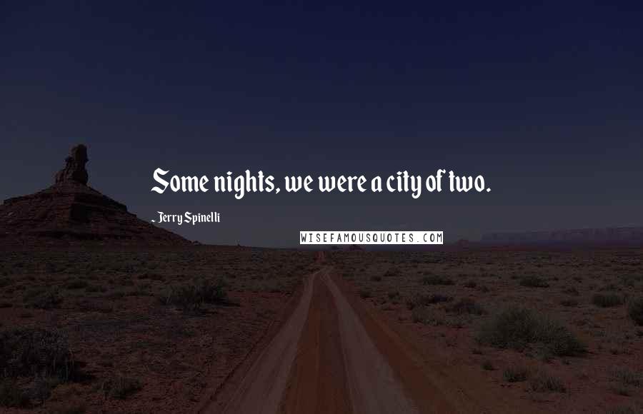 Jerry Spinelli Quotes: Some nights, we were a city of two.