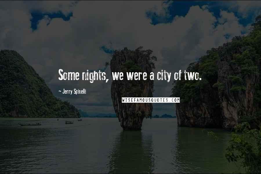 Jerry Spinelli Quotes: Some nights, we were a city of two.