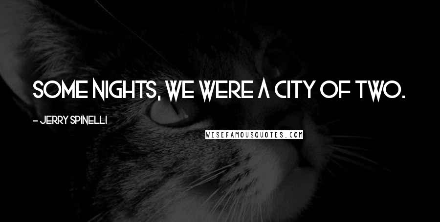 Jerry Spinelli Quotes: Some nights, we were a city of two.