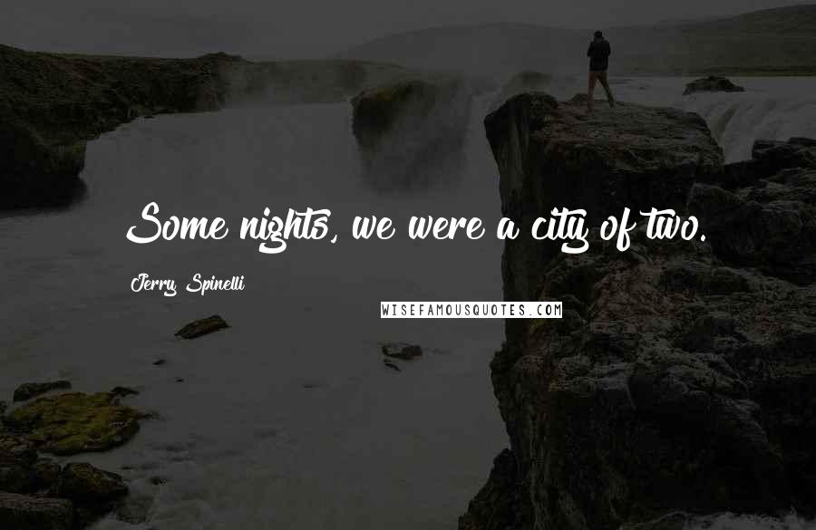 Jerry Spinelli Quotes: Some nights, we were a city of two.