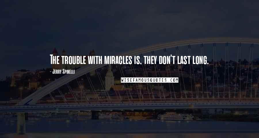 Jerry Spinelli Quotes: The trouble with miracles is, they don't last long.