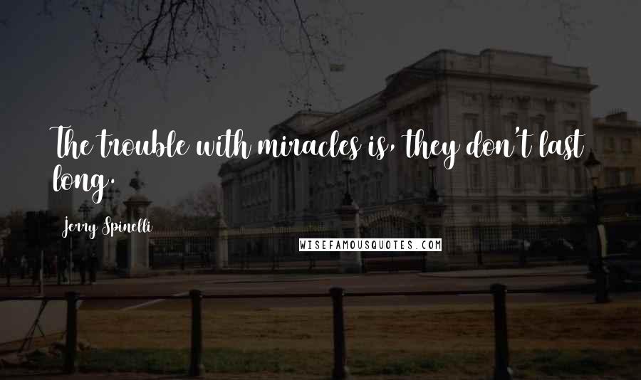 Jerry Spinelli Quotes: The trouble with miracles is, they don't last long.