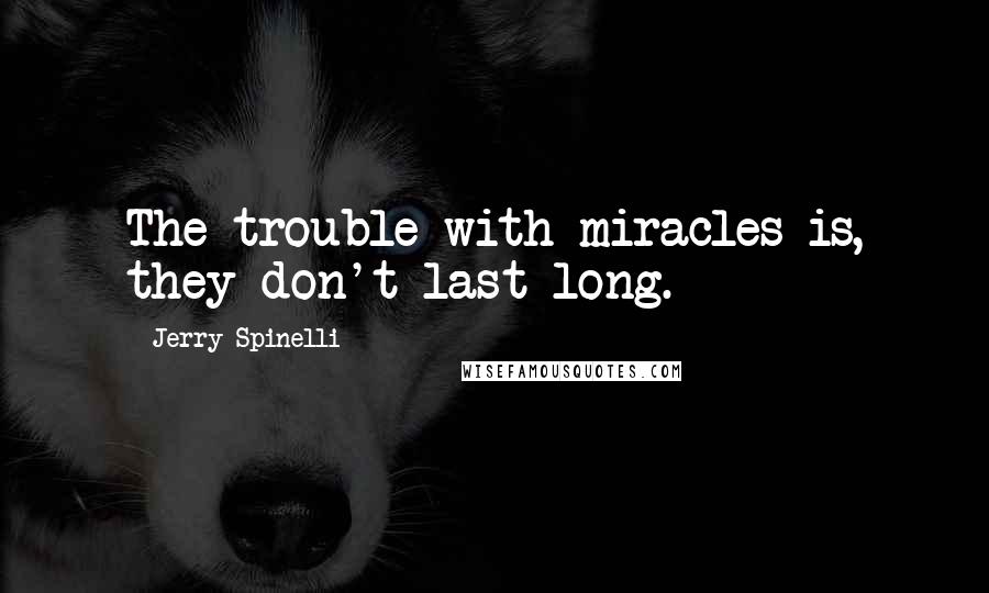 Jerry Spinelli Quotes: The trouble with miracles is, they don't last long.