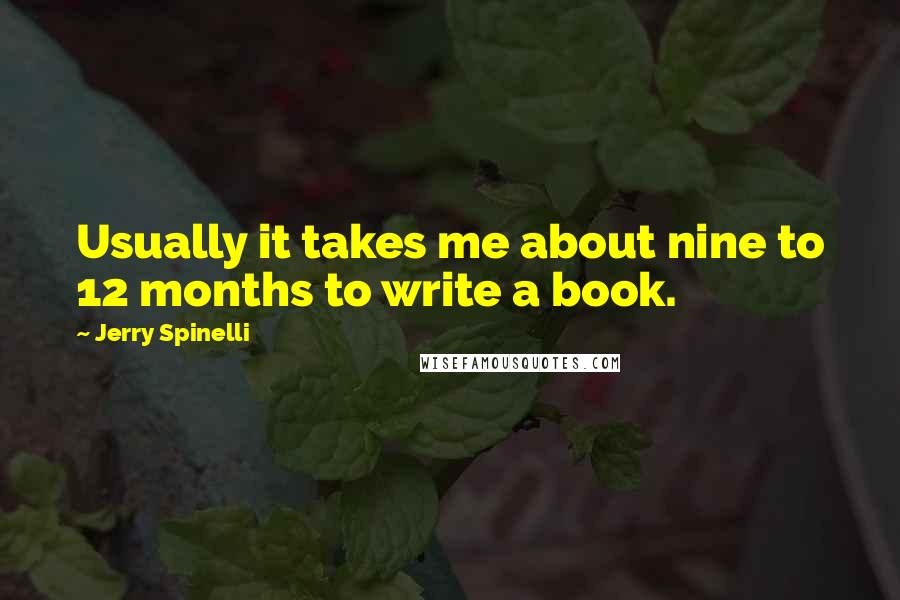 Jerry Spinelli Quotes: Usually it takes me about nine to 12 months to write a book.