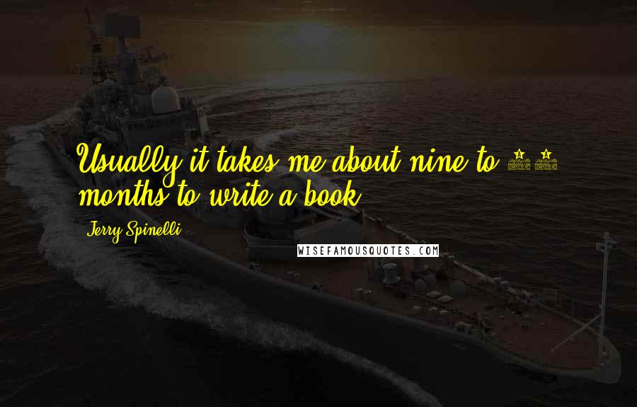 Jerry Spinelli Quotes: Usually it takes me about nine to 12 months to write a book.