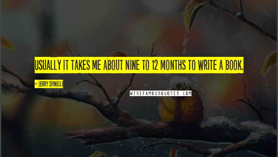 Jerry Spinelli Quotes: Usually it takes me about nine to 12 months to write a book.