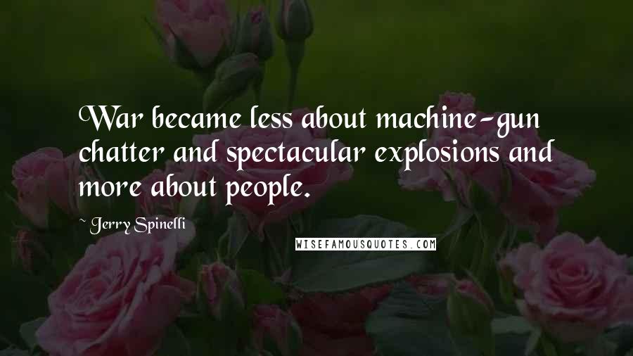 Jerry Spinelli Quotes: War became less about machine-gun chatter and spectacular explosions and more about people.