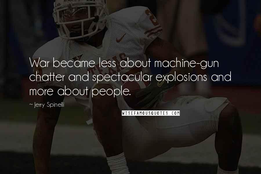 Jerry Spinelli Quotes: War became less about machine-gun chatter and spectacular explosions and more about people.