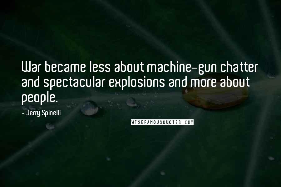 Jerry Spinelli Quotes: War became less about machine-gun chatter and spectacular explosions and more about people.