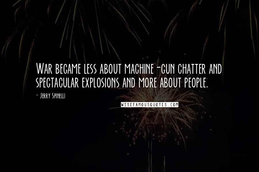 Jerry Spinelli Quotes: War became less about machine-gun chatter and spectacular explosions and more about people.