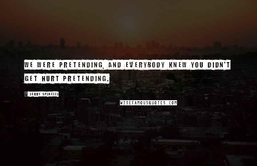 Jerry Spinelli Quotes: We were pretending, and everybody knew you didn't get hurt pretending.