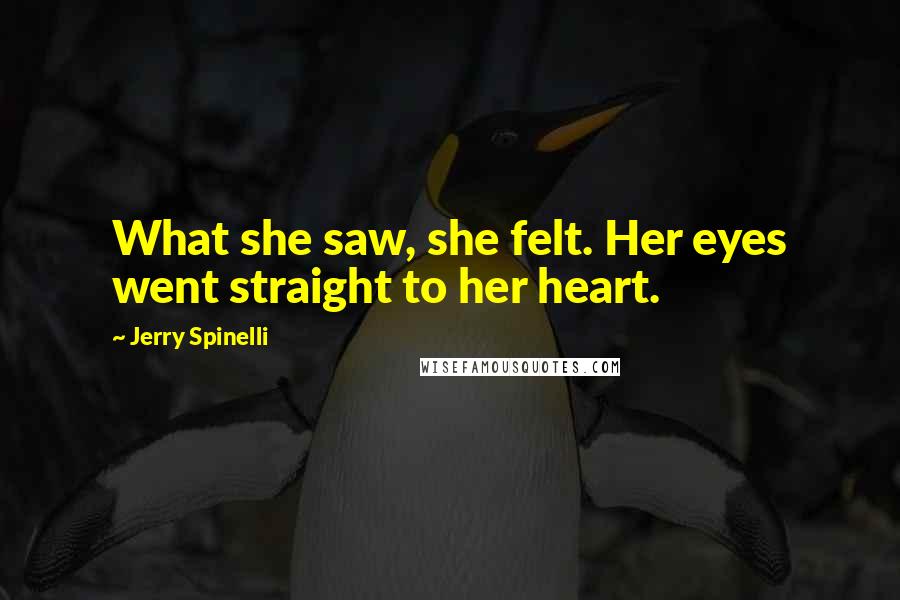 Jerry Spinelli Quotes: What she saw, she felt. Her eyes went straight to her heart.