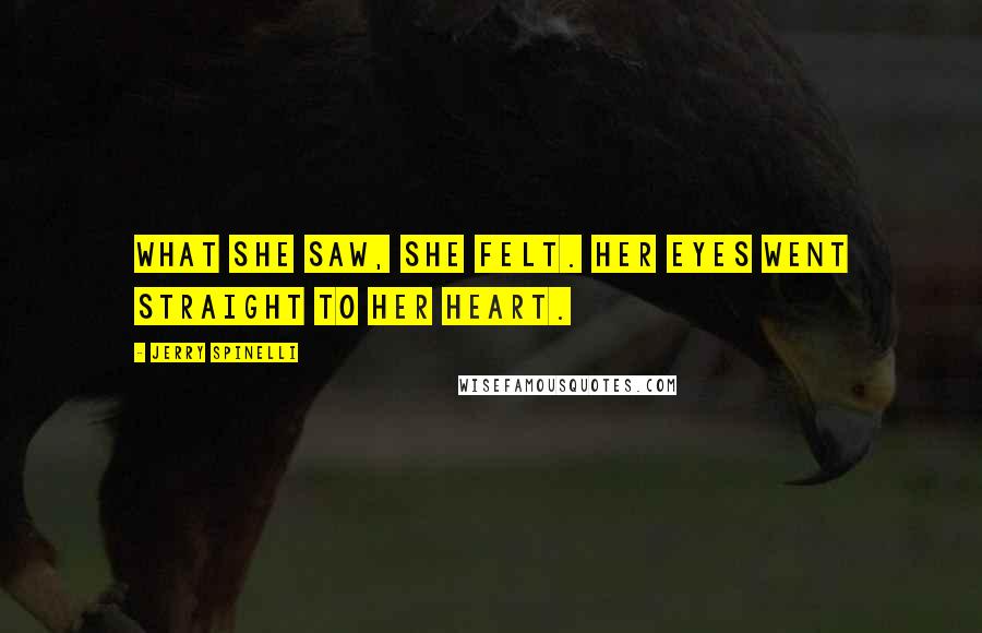 Jerry Spinelli Quotes: What she saw, she felt. Her eyes went straight to her heart.