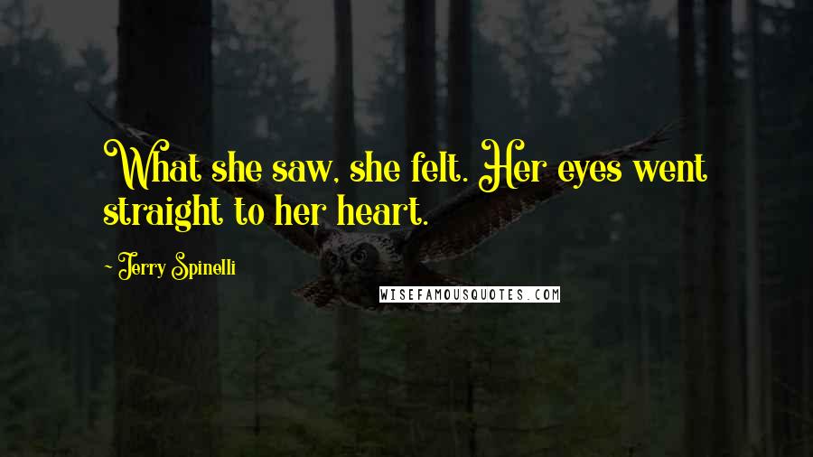 Jerry Spinelli Quotes: What she saw, she felt. Her eyes went straight to her heart.