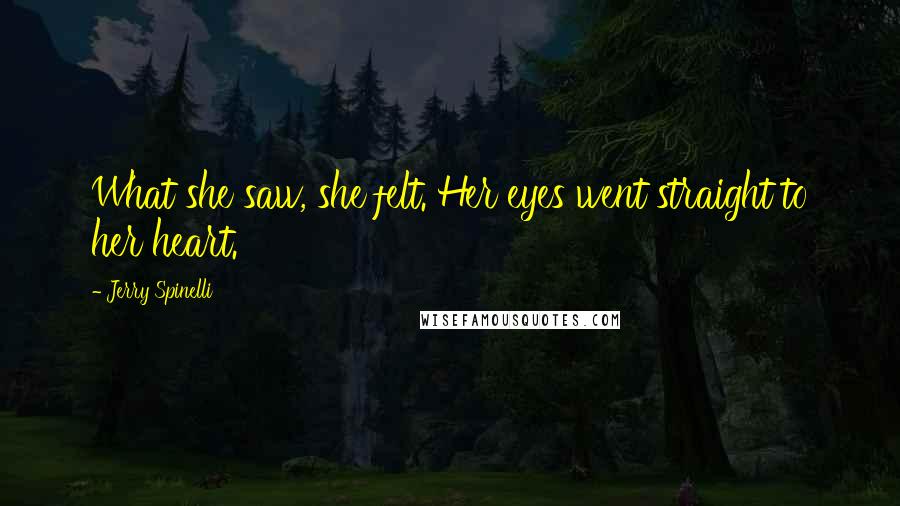 Jerry Spinelli Quotes: What she saw, she felt. Her eyes went straight to her heart.