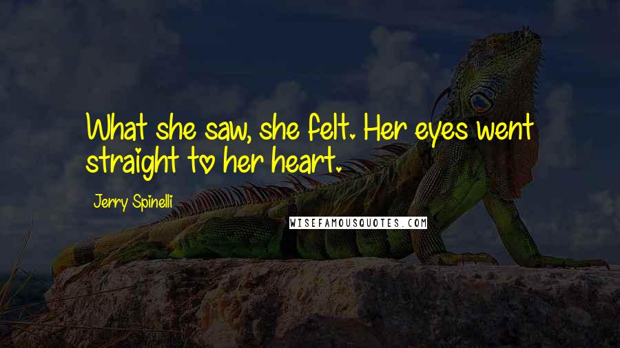 Jerry Spinelli Quotes: What she saw, she felt. Her eyes went straight to her heart.