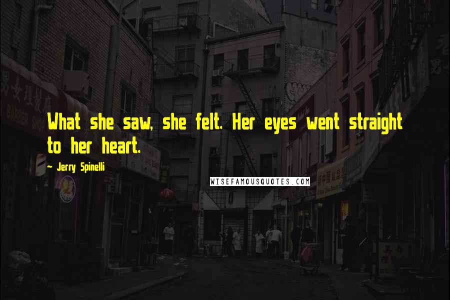 Jerry Spinelli Quotes: What she saw, she felt. Her eyes went straight to her heart.