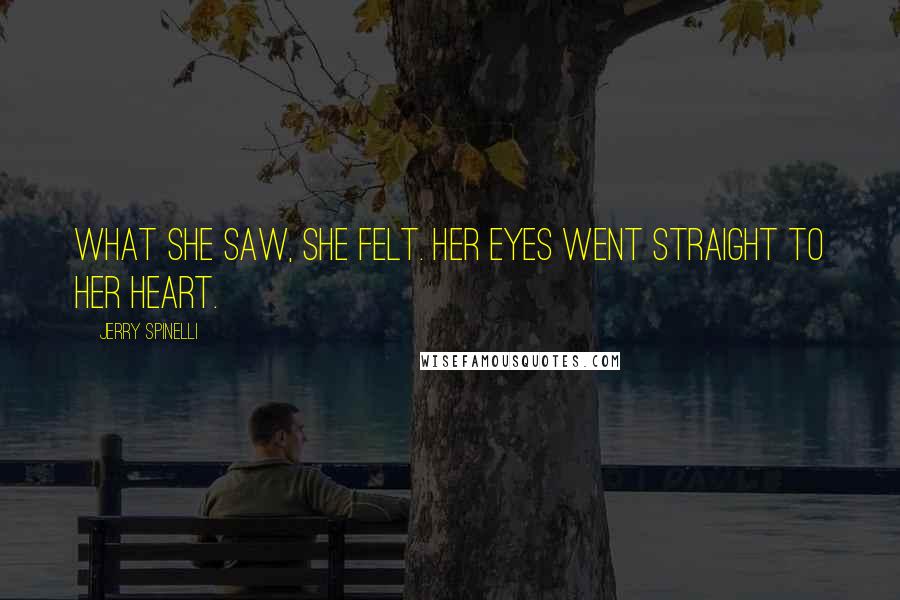 Jerry Spinelli Quotes: What she saw, she felt. Her eyes went straight to her heart.