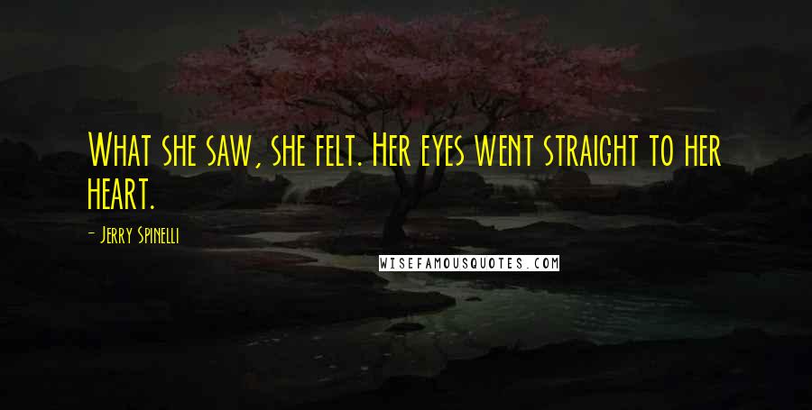 Jerry Spinelli Quotes: What she saw, she felt. Her eyes went straight to her heart.