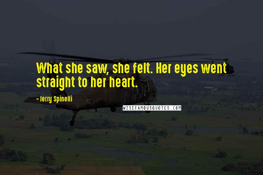 Jerry Spinelli Quotes: What she saw, she felt. Her eyes went straight to her heart.