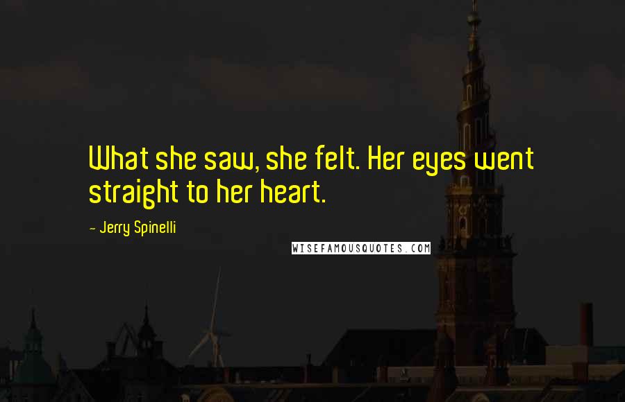 Jerry Spinelli Quotes: What she saw, she felt. Her eyes went straight to her heart.