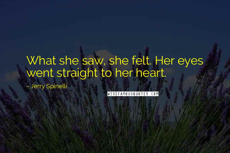 Jerry Spinelli Quotes: What she saw, she felt. Her eyes went straight to her heart.