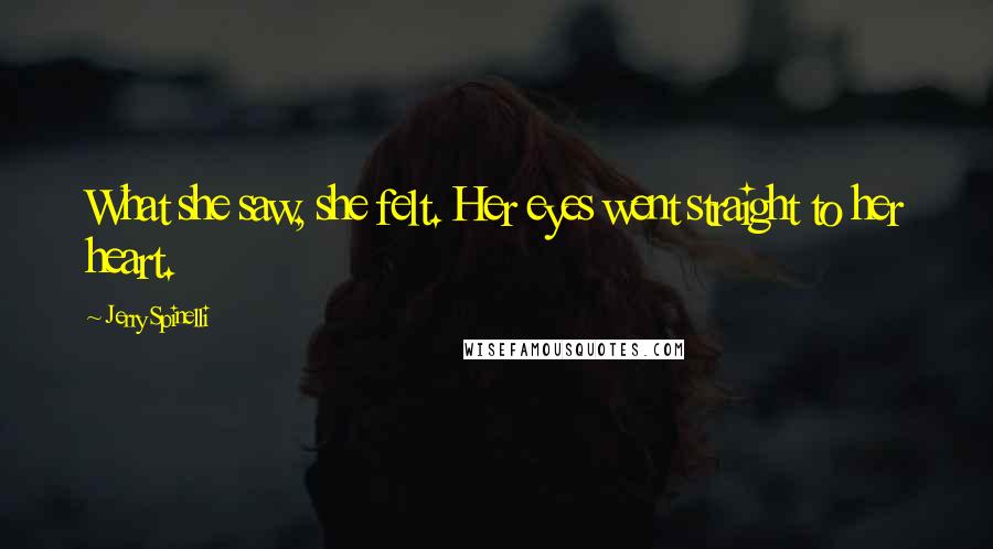 Jerry Spinelli Quotes: What she saw, she felt. Her eyes went straight to her heart.