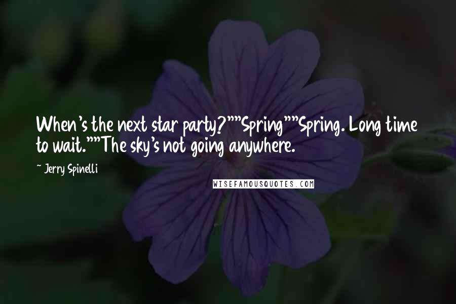 Jerry Spinelli Quotes: When's the next star party?""Spring""Spring. Long time to wait.""The sky's not going anywhere.
