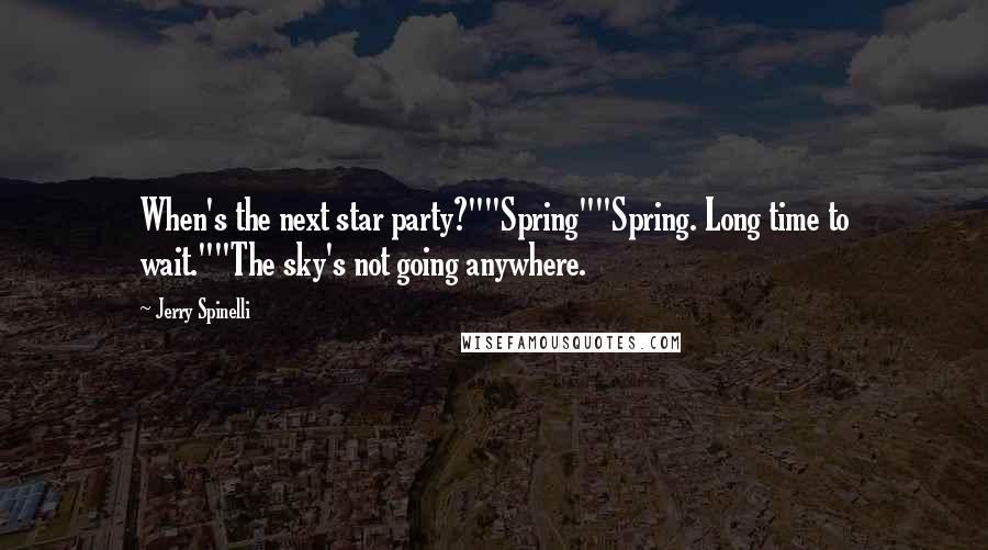 Jerry Spinelli Quotes: When's the next star party?""Spring""Spring. Long time to wait.""The sky's not going anywhere.