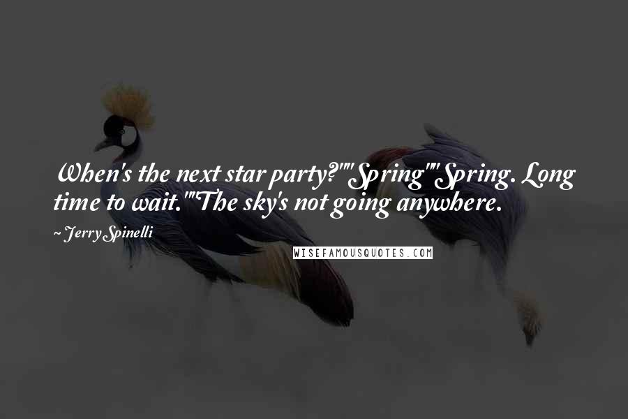 Jerry Spinelli Quotes: When's the next star party?""Spring""Spring. Long time to wait.""The sky's not going anywhere.