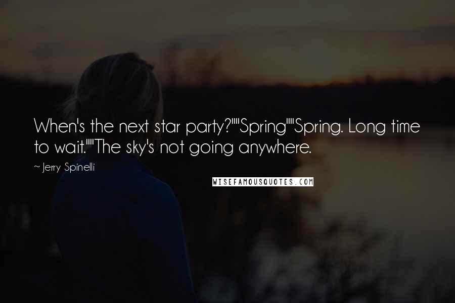 Jerry Spinelli Quotes: When's the next star party?""Spring""Spring. Long time to wait.""The sky's not going anywhere.
