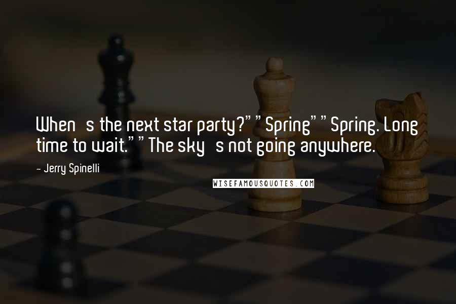 Jerry Spinelli Quotes: When's the next star party?""Spring""Spring. Long time to wait.""The sky's not going anywhere.