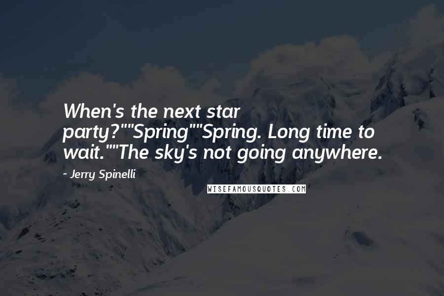 Jerry Spinelli Quotes: When's the next star party?""Spring""Spring. Long time to wait.""The sky's not going anywhere.