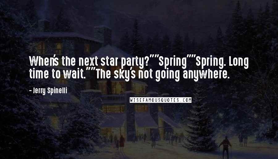 Jerry Spinelli Quotes: When's the next star party?""Spring""Spring. Long time to wait.""The sky's not going anywhere.