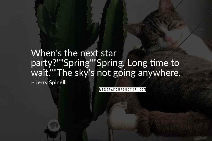 Jerry Spinelli Quotes: When's the next star party?""Spring""Spring. Long time to wait.""The sky's not going anywhere.