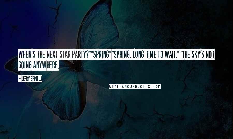 Jerry Spinelli Quotes: When's the next star party?""Spring""Spring. Long time to wait.""The sky's not going anywhere.
