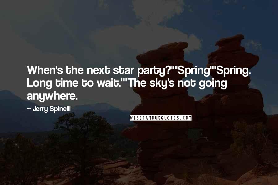 Jerry Spinelli Quotes: When's the next star party?""Spring""Spring. Long time to wait.""The sky's not going anywhere.