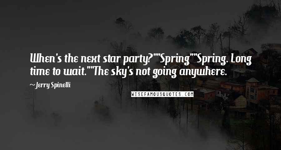 Jerry Spinelli Quotes: When's the next star party?""Spring""Spring. Long time to wait.""The sky's not going anywhere.