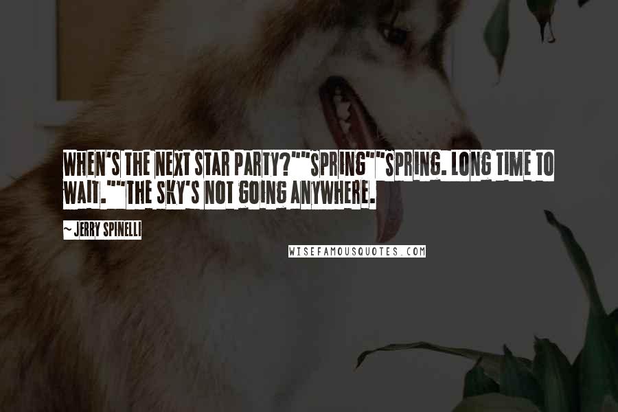 Jerry Spinelli Quotes: When's the next star party?""Spring""Spring. Long time to wait.""The sky's not going anywhere.