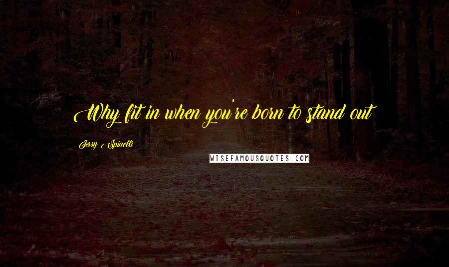 Jerry Spinelli Quotes: Why fit in when you're born to stand out?