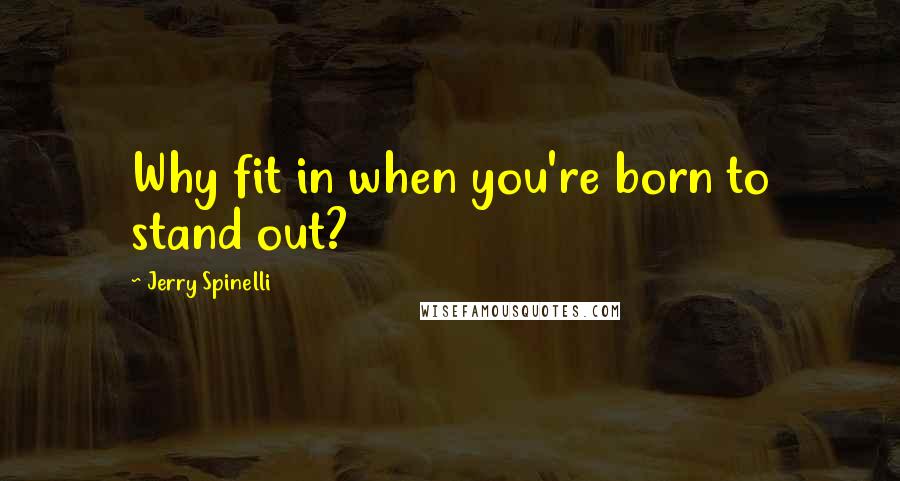 Jerry Spinelli Quotes: Why fit in when you're born to stand out?