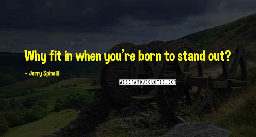 Jerry Spinelli Quotes: Why fit in when you're born to stand out?