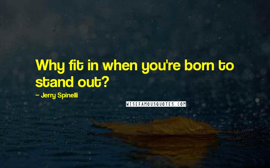 Jerry Spinelli Quotes: Why fit in when you're born to stand out?