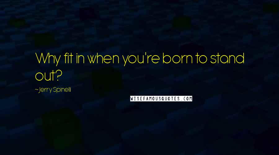 Jerry Spinelli Quotes: Why fit in when you're born to stand out?